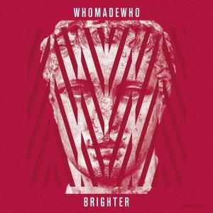 whomadewho-brighter